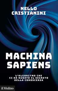 Libro Machina sapiens. L'algoritmo che ci ha rubato il segreto della conoscenza Nello Cristianini