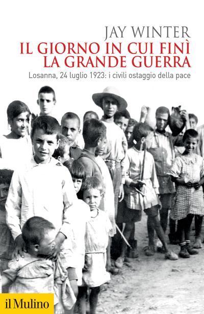 Il giorno in cui finì la Grande Guerra. Losanna, 24 luglio 1923: i civili ostaggio della pace - Jay Winter - copertina