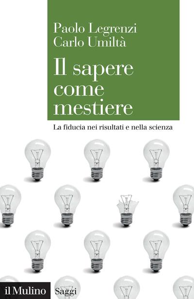 Il sapere come mestiere. La fiducia nei risultati e nella scienza - Paolo Legrenzi,Carlo Umiltà - copertina