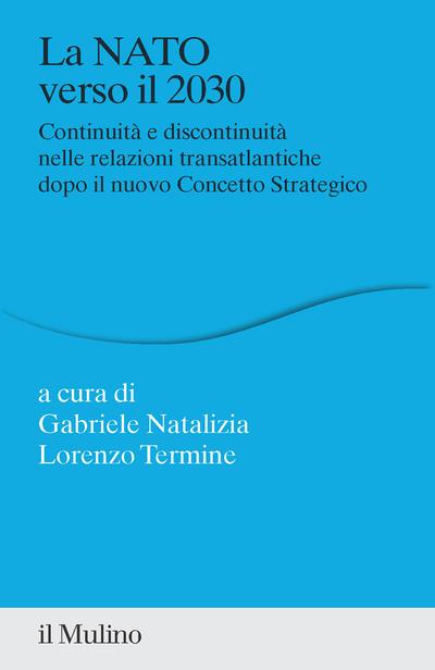 La NATO verso il 2030. Continuità e discontinuità nelle relazioni transatlantiche dopo il nuovo concetto strategico - copertina