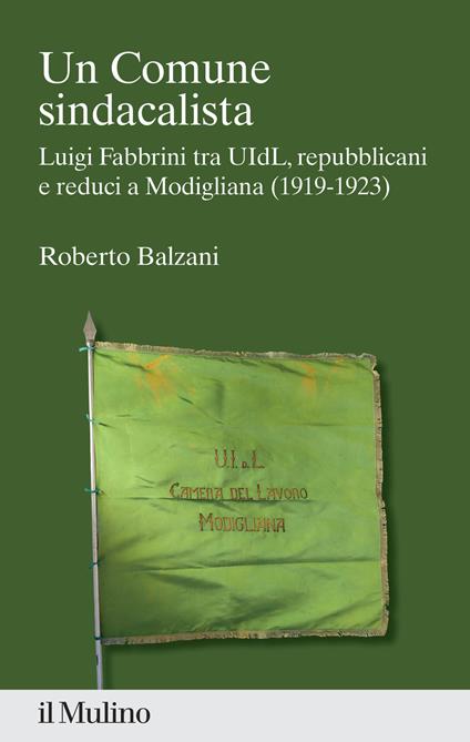 Un Comune sindacalista. Luigi Fabbrini fra UIdL, repubblicani e reduci a Modigliana (1919-1923) - Roberto Balzani - copertina