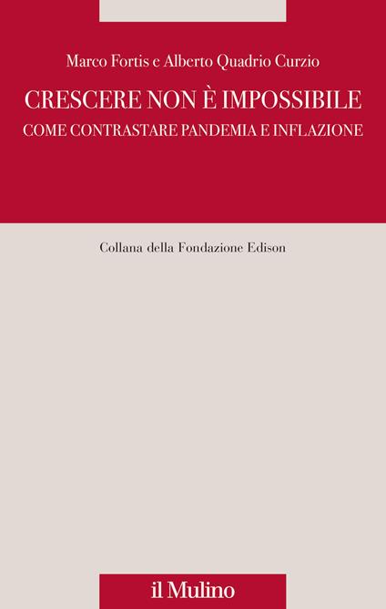 Crescere non è impossibile. Come contrastare pandemia e inflazione - Marco Fortis,Alberto Quadrio Curzio - copertina