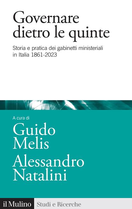 Governare dietro le quinte. Storia e pratica dei gabinetti ministeriali in Italia 1861-2023 - copertina