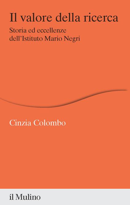 Il valore della ricerca. Storia ed eccellenze dell'Istituto Mario Negri - Cinzia Colombo - copertina