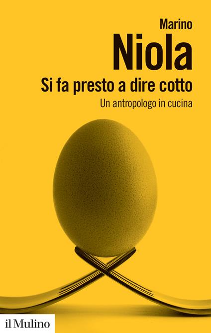 Si fa presto a dire cotto. Un antropologo in cucina - Marino Niola - copertina