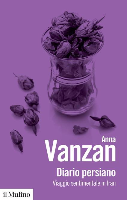 Diario persiano. Viaggio sentimentale in Iran - Anna Vanzan - copertina