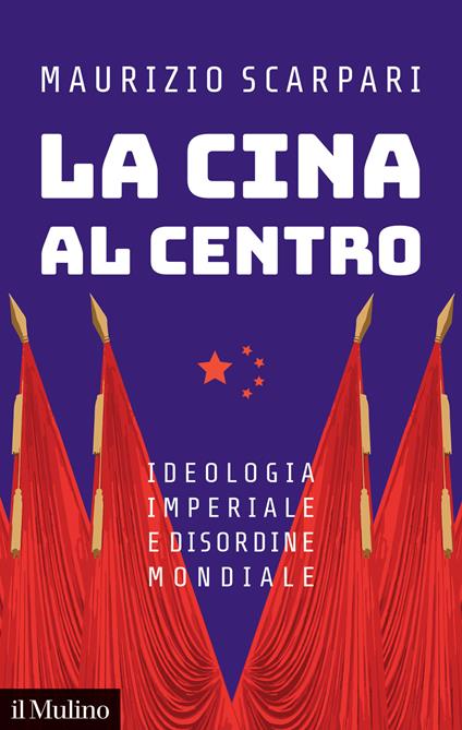 La Cina al centro. Ideologia imperiale e disordine mondiale - Maurizio Scarpari - copertina