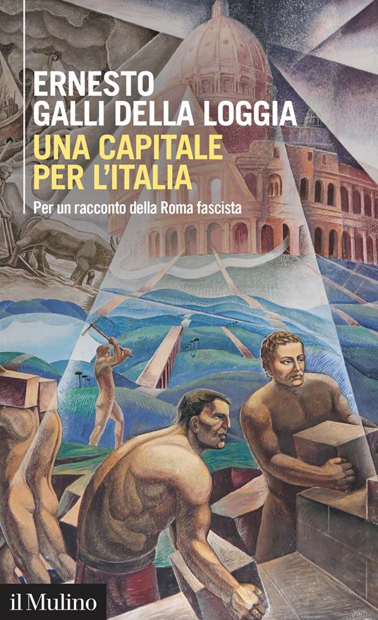 Una capitale per l'Italia. Per un racconto della Roma fascista - Ernesto Galli Della Loggia - copertina