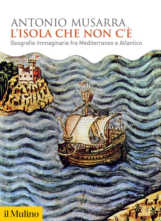 L'isola che non c'è. Geografie immaginarie fra Mediterraneo e Atlantico - Antonio Musarra - copertina