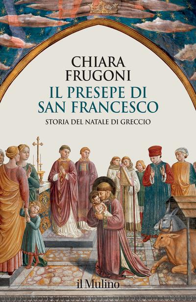 Il presepe di san Francesco. Storia del Natale di Greccio - Chiara Frugoni - copertina