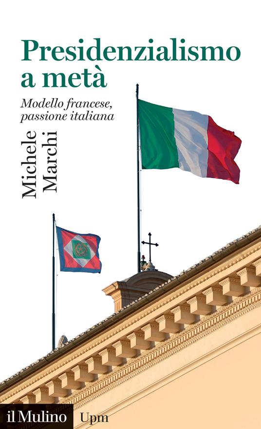 Presidenzialismo a metà. Modello francese, passione italiana - Michele Marchi - copertina