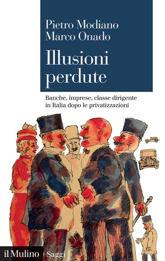 Illusioni perdute. Banche, imprese, classe dirigente in Italia dopo le privatizzazioni - Modiano Pietro,Marco Onado - copertina