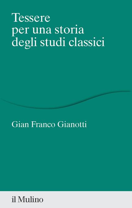 Tessere per una storia degli studi classici - Gian Franco Gianotti - copertina