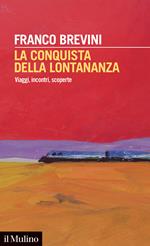 La conquista della lontananza. Viaggi, incontri, scoperte