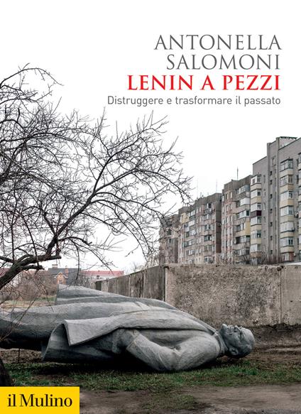 Lenin a pezzi. Distruggere e trasformare il passato - Antonella Salomoni - copertina