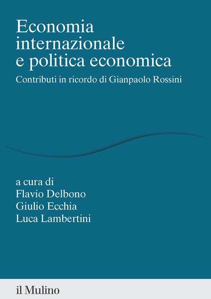 Economia internazionale e politica economica. Contributi in ricordo di Gianpaolo Rossini - copertina