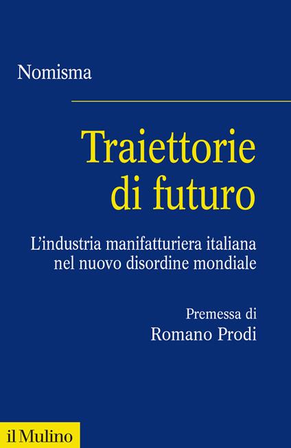 Traiettorie di futuro. L'industria manifatturiera italiana nel nuovo disordine mondiale - Nomisma - copertina