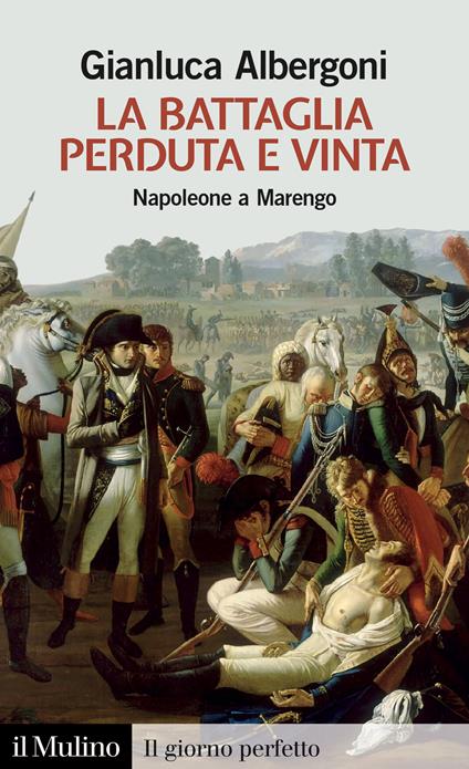 La battaglia perduta e vinta. Napoleone a Marengo - Gianluca Albergoni - copertina