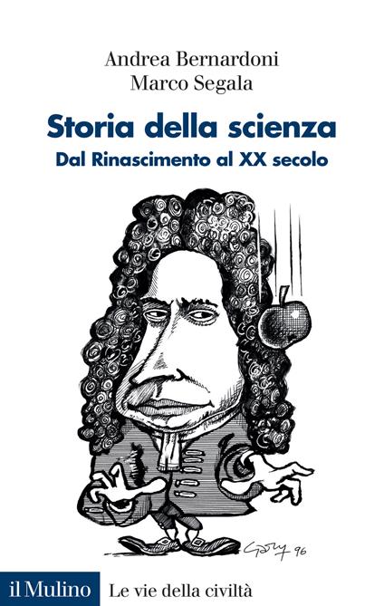 Storia della scienza. Dal Rinascimento al XX Secolo - Andrea Bernardoni,Marco Segala - copertina