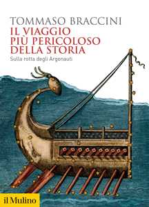 Libro Il viaggio più pericoloso della storia. Sulla rotta degli Argonauti Tommaso Braccini