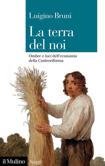 La terra del noi. Ombre e luci dell'economia della Controriforma - Luigino Bruni - copertina