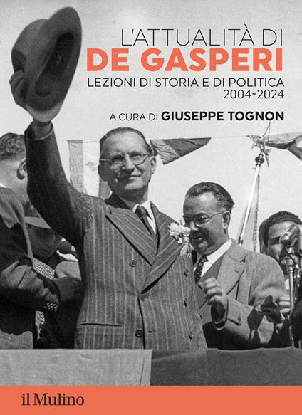 L'attualità di De Gasperi. Lezioni di storia e di politica 2004-2024 - copertina