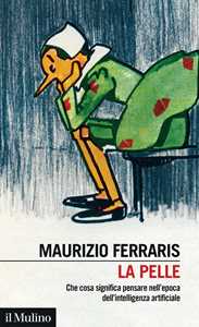 Libro La pelle. Che cosa significa pensare nell'epoca dell'intelligenza artificiale Maurizio Ferraris