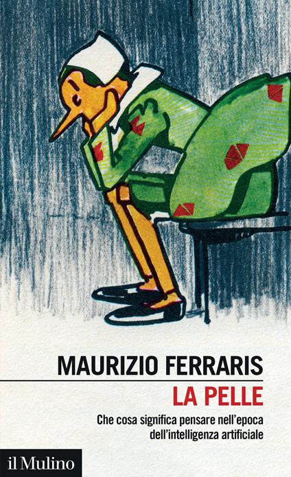 La pelle. Che cosa significa pensare nell'epoca dell'intelligenza artificiale - Maurizio Ferraris - copertina