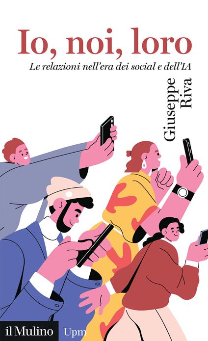 Io, noi, loro. Le relazioni nell'era dei social e dell'IA - Giuseppe Riva - copertina