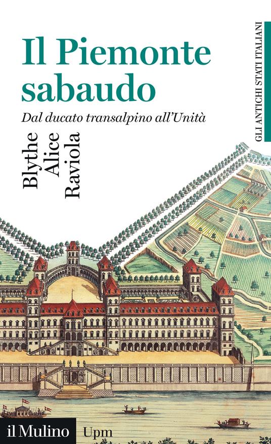 Il Piemonte sabaudo. Dal ducato transalpino all'Unità. Gli antichi stati italiani - Alice Raviola Blythe - copertina