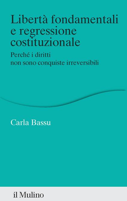 Libertà fondamentali e regressione costituzionale - Carla Bassu - copertina