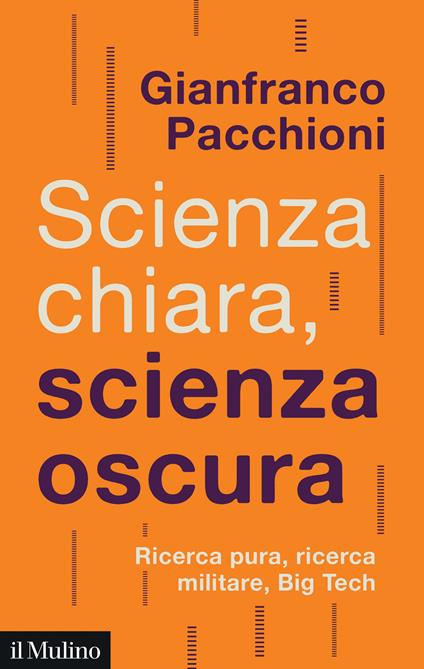 Scienza chiara, scienza oscura. Ricerca pura, ricerca militare, Big Tech - Gianfranco Pacchioni - copertina