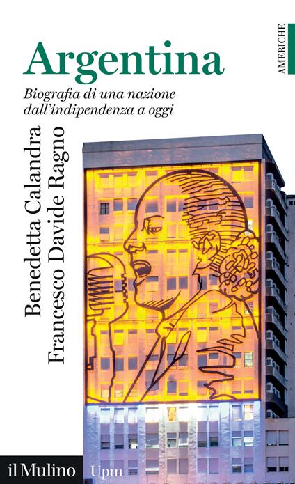 Argentina. Biografia di una nazione dall'indipendenza a oggi - Benedetta Calandra,Francesco Davide Ragno - copertina