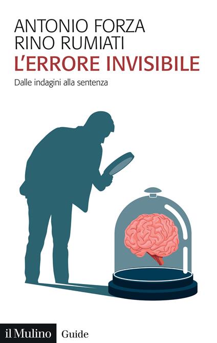 L'errore invisibile. Dalle indagini alla sentenza - Antonio Forza,Rino Rumiati - copertina