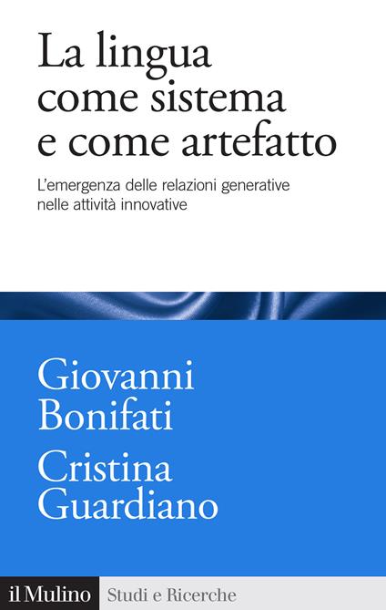 La lingua come sistema e come artefatto. L'emergenza delle relazioni generative nelle attività innovative - Giovanni Bonifati,Cristina Guardiano - copertina