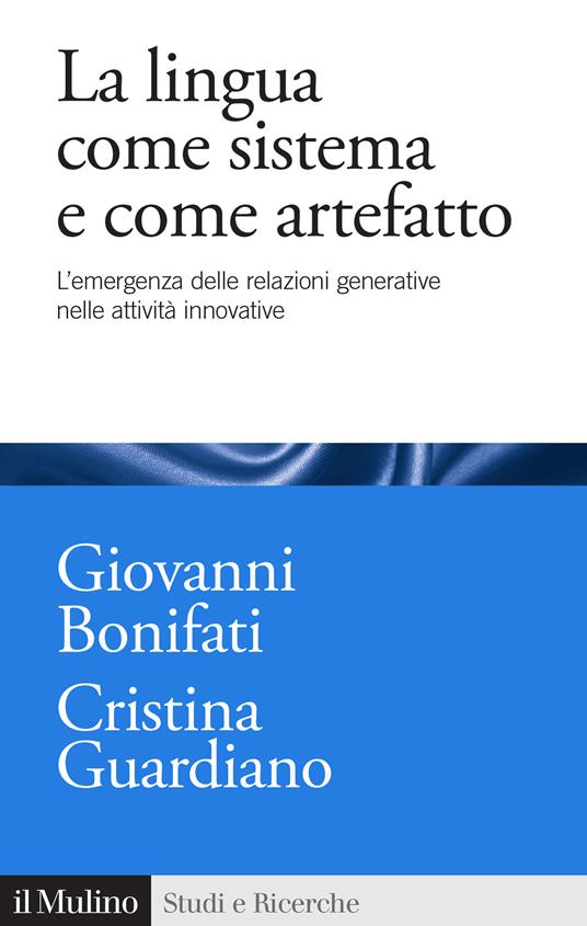 La lingua come sistema e come artefatto. L'emergenza delle relazioni generative nelle attività innovative - Giovanni Bonifati,Cristina Guardiano - copertina