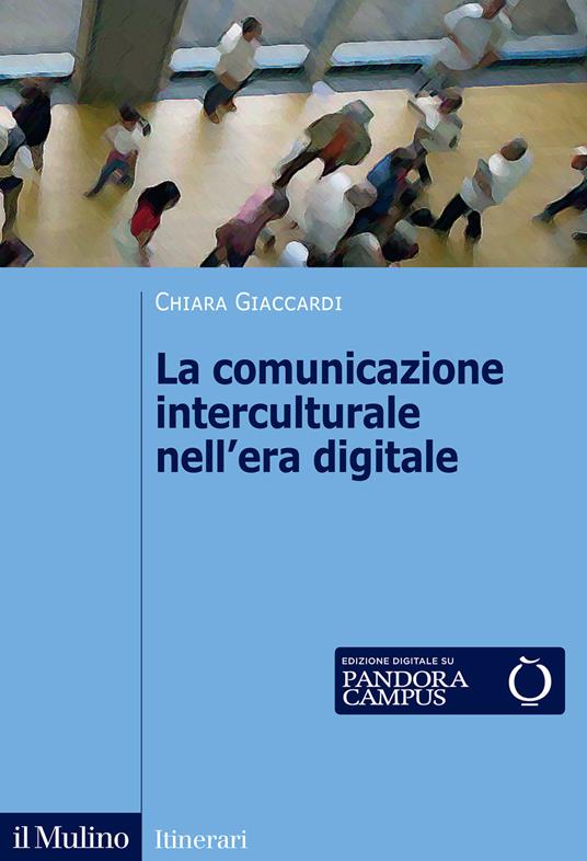 La comunicazione interculturale nell'era digitale. Nuova ediz. - Chiara Giaccardi - copertina