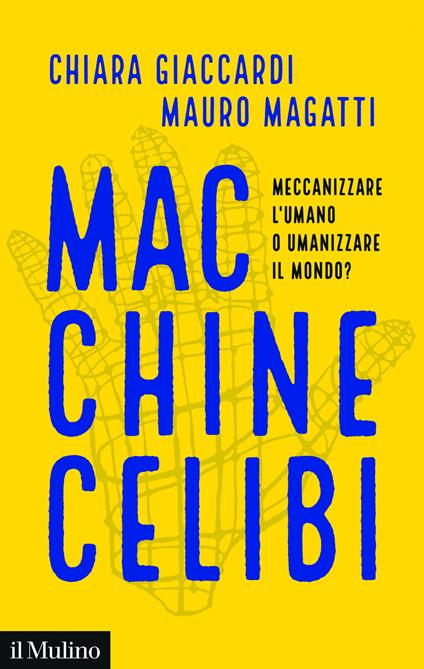 Macchine celibi. Meccanizzare l'umano o umanizzare il mondo? - Chiara Giaccardi,Mauro Magatti - copertina