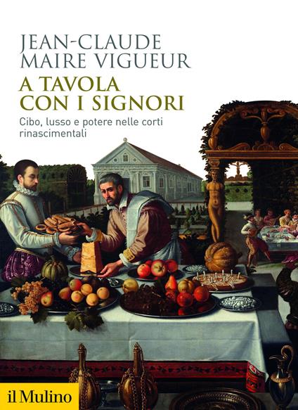 A tavola con i signori. Cibo, lusso e potere nelle corti rinascimentali - Jean-Claude Maire Vigueur - copertina