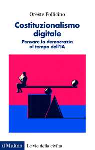 Libro Costituzionalismo digitale. Pensare la democrazia al tempo dell'IA Oreste Pollicino