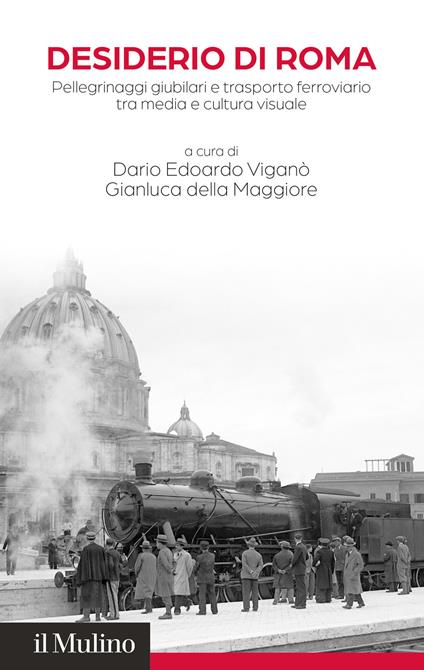 Desiderio di Roma. Pellegrinaggi giubilari e trasporto ferroviario tra media e cultura visuale - copertina