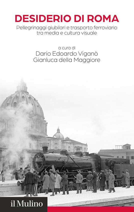 Desiderio di Roma. Pellegrinaggi giubilari e trasporto ferroviario tra media e cultura visuale - copertina