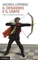 Libro Il desiderio e il limite. Ulisse e la leadership trasformativa Andrea Lipparini