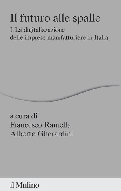 Il futuro alle spalle. Vol. 1: La digitalizzazione delle imprese manifatturiere in Italia - copertina
