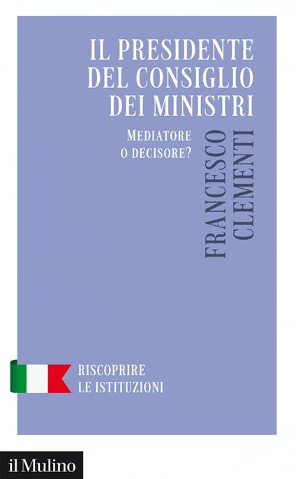 Il Presidente del Consiglio dei Ministri. Mediatore o decisore? - Francesco Clementi - ebook