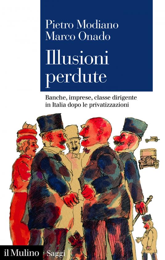 Illusioni perdute. Banche, imprese, classe dirigente in Italia dopo le privatizzazioni - Modiano Pietro,Marco Onado - ebook