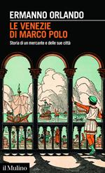 Le Venezie di Marco Polo. Storia di un mercante e delle sue città