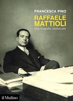 Raffaele Mattioli. Una biografia intellettuale
