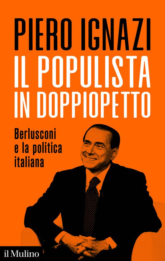 Il populista in doppiopetto. Berlusconi e la politica italiana - Piero Ignazi - ebook