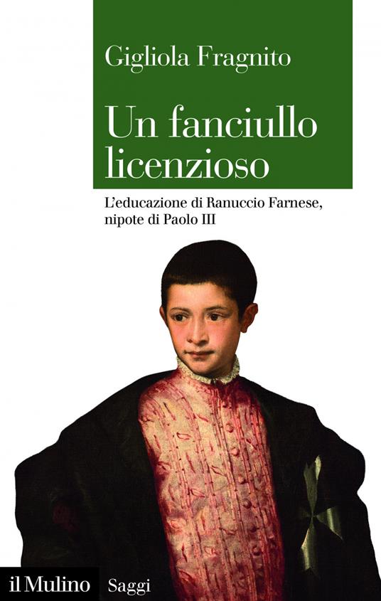 Un fanciullo licenzioso. L'educazione di Ranuccio Farnese, nipote di Paolo III - Gigliola Fragnito - ebook